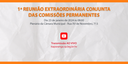 1ª Reunião Extraordinária Conjunta das Comissões Permanentes de 2024