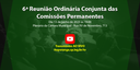 6ª Reunião Ordinária Conjunta das Comissões Permanentes de 2023 6ª Reunião Ordinária Conjunta das Comissões Permanentes de 2023